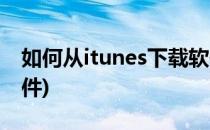 如何从itunes下载软件(怎样从itunes下载软件)