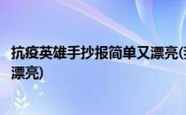 抗疫英雄手抄报简单又漂亮(我眼中的抗疫英雄手抄报简单又漂亮)