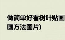 做简单好看树叶贴画方法(做简单好看树叶贴画方法图片)
