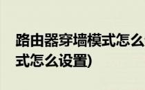 路由器穿墙模式怎么设置(华为路由器穿墙模式怎么设置)