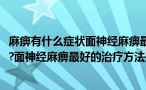 麻痹有什么症状面神经麻痹最好的治疗方法(麻痹有什么症状?面神经麻痹最好的治疗方法是什么)