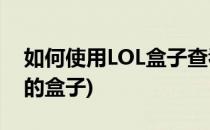 如何使用LOL盒子查看战绩(英雄联盟看战绩的盒子)