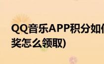 QQ音乐APP积分如何抽奖领奖励(qq音乐抽奖怎么领取)