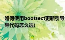 如何使用bootsect更新引导代码(使用bootsect.exe更新引导代码怎么选)