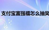 支付宝富强福怎么抽奖(支付宝怎么集富强福)