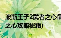 波斯王子2武者之心简要攻略(波斯王子2:武者之心攻略秘籍)