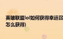 英雄联盟lol如何获得幸运召唤师资格(英雄联盟幸运召唤师怎么获得)