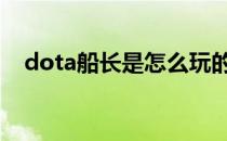 dota船长是怎么玩的(dota2船长怎么玩)