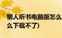 懒人听书电脑版怎么下载(懒人听书电脑版怎么下载不了)