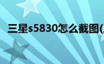三星s5830怎么截图(三星s5怎么截屏幕图)