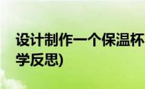 设计制作一个保温杯(设计制作一个保温杯教学反思)