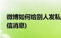 微博如何给别人发私信(微博如何给别人发私信消息)