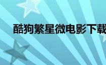酷狗繁星微电影下载(酷狗繁星最新版本)