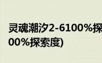 灵魂潮汐2-6100%探索度攻略(灵魂潮汐2-2100%探索度)