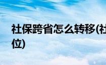 社保跨省怎么转移(社保跨省怎么转移到新单位)