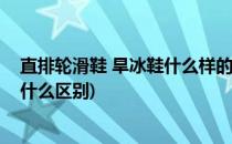 直排轮滑鞋 旱冰鞋什么样的适合你(轮滑鞋直排轮和旱冰轮什么区别)