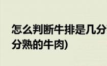 怎么判断牛排是几分熟的(怎么判断牛排是几分熟的牛肉)