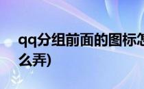 qq分组前面的图标怎么弄(qq里面的分组怎么弄)