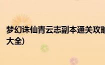 梦幻诛仙青云志副本通关攻略(梦幻诛仙青云志副本通关攻略大全)