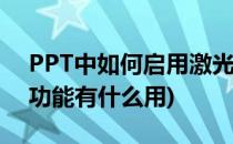 PPT中如何启用激光笔模式(ppt中的激光笔功能有什么用)
