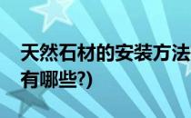 天然石材的安装方法有(天然石材的安装方法有哪些?)