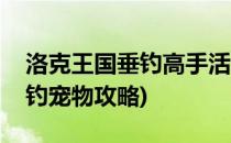 洛克王国垂钓高手活动怎么做(洛克王国乐园钓宠物攻略)