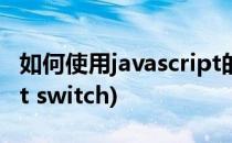 如何使用javascript的switch语句(javascript switch)