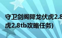 守卫剑阁降龙伏虎2.8tb攻略(守卫剑阁降龙伏虎2.8tb攻略任务)