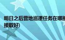 明日之后营地巡逻任务在哪接取(明日之后营地巡逻任务在哪接取好)