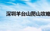 深圳羊台山爬山攻略(深圳羊台山好爬吗)