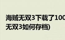 海贼无双3下载了100完美存档怎么安装(海贼无双3如何存档)