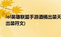 lol英雄联盟手游酒桶出装天赋玩法攻略(英雄联盟手游酒桶出装符文)