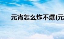 元宵怎么炸不爆(元宵怎么炸不爆视频)