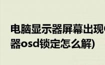 电脑显示器屏幕出现OSD锁定如何解锁(显示器osd锁定怎么解)