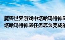 魔兽世界游戏中塔哈玛特神殿任务怎么完成(魔兽世界游戏中塔哈玛特神殿任务怎么完成的)