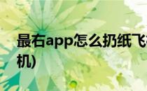 最右app怎么扔纸飞机(怎么在最右上扔纸飞机)