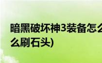 暗黑破坏神3装备怎么刷(暗黑破坏神3装备怎么刷石头)