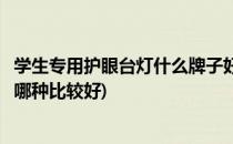 学生专用护眼台灯什么牌子好哪种合适(学生用的台灯护眼的哪种比较好)