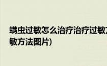 螨虫过敏怎么治疗治疗过敏方法(螨虫过敏怎么治疗,治疗过敏方法图片)