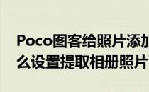 Poco图客给照片添加相册技巧(poco相机怎么设置提取相册照片)