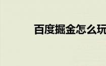 百度掘金怎么玩(百度掘金攻略)