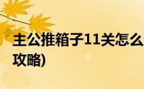 主公推箱子11关怎么过图解(主公推箱子11关攻略)