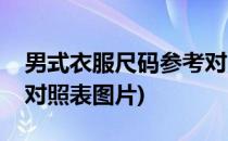 男式衣服尺码参考对照表(男式衣服尺码参考对照表图片)