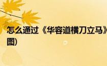 怎么通过《华容道横刀立马》 动态图(华容道横刀立马1解法图)