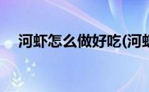 河虾怎么做好吃(河虾怎么做好吃又营养)