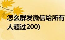 怎么群发微信给所有人(怎么群发微信给所有人超过200)