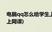 电脑qq怎么给学生上网课(用qq怎么给学生上网课)