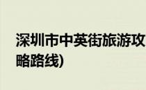 深圳市中英街旅游攻略(深圳市中英街旅游攻略路线)