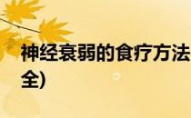 神经衰弱的食疗方法(神经衰弱的食疗方法大全)