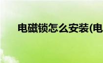 电磁锁怎么安装(电磁锁怎么安装接线)